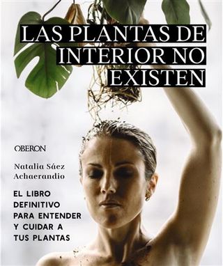 Las Plantas De Interior No Existen. El Libro Definitivo Para Entender Y Cuidar A Tus Plantas (9788441545397)