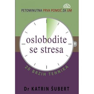 Oslobodite se stresa - 20 brzih tehnika - Katrin Šubert
