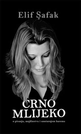 Crno mlijeko: o pisanju, majčinstvu i unutarnjem haremu - Safak Elif