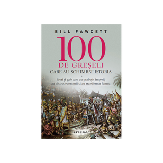 100 de greseli care au schimbat istoria