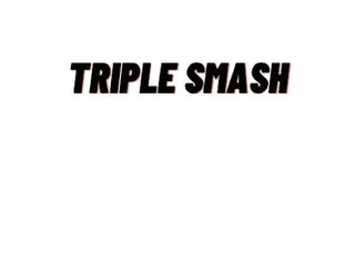 TRIPLE SMASH