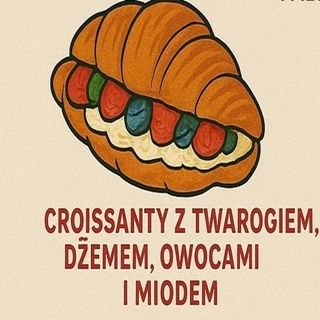 5. Croissanty z twarogiem ,dżemem ,owocami i miodem