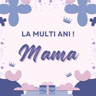 Felicitare "La multi ani, MAMA!"
