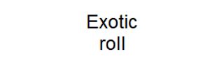 Exotic roll
