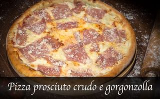 Pizza Prosciutto Crudo e Gorgonzola