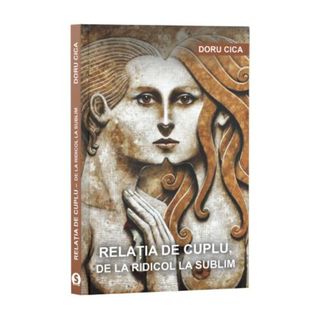 Relația de cuplu, de la ridicol la sublim - Doru Cica