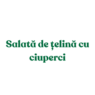 Salată de țelina cu ciuperci