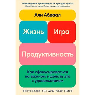 Абдаал А.: Жизнь, Игра И Продуктивность: Как Сфокусироваться На Важном И Делать Это С Удовольствием (1460149)