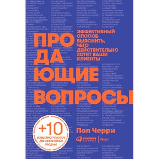 Черри П.: Продающие Вопросы: Эффективный Способ Выяснить, Чего Действительно Хотят Ваши Клиенты