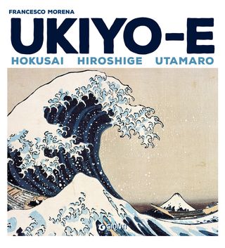 Ukiyo-e . Hokusai, Hiroshige, Utamaro Di Francesco Morena - 9788809885035