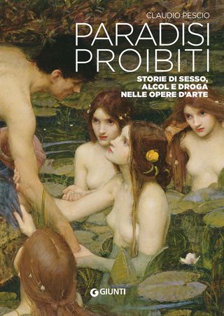 Paradisi Proibiti. Storie Di Sesso, Alcol E Droga Nelle Opere D'arte Di Claudio Pescio - 9788809929715