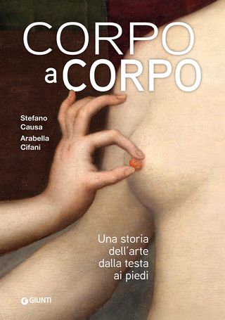 Corpo A Corpo. Una Storia Dell'arte Dalla Testa Ai Piedi Di Arabella Cifani, Di Stefano Causa - 9788809929098