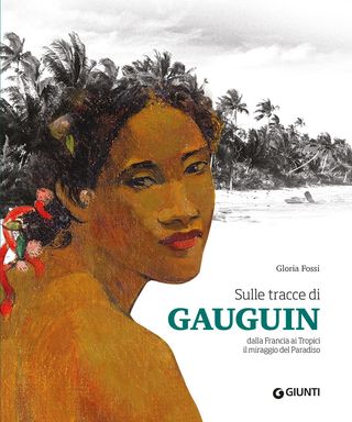 Sulle Tracce Di Gauguin. Dalla Francia Ai Tropici. Il Miraggio Del Paradiso Di Gloria Fossi - 9788809916241