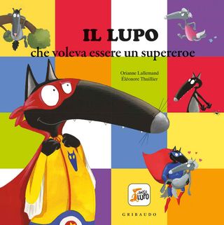 Il Lupo Che Voleva Essere Un Supereroe. Amico Lupo. Ediz. A Colori. Di Lallemand Orianne - 9788858029251
