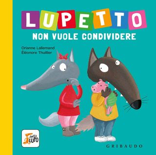 Lupetto Non Vuole Condividere. Amico Lupo. Ediz. A Colori Di Lallemand Orianne - 9788858019740