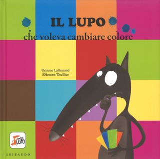 Il Lupo Che Voleva Cambiare Colore. Amico Lupo. Ediz. Illustrata Di Lallemand Orianne - 9788858014813