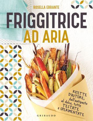Friggitrice Ad Aria. Ricette D'autore, Dall'antipasto Al Dolce, Tutte Testate E Sperimentate. Ediz. Illustrata. Di Errante Rosella - 9788858039427