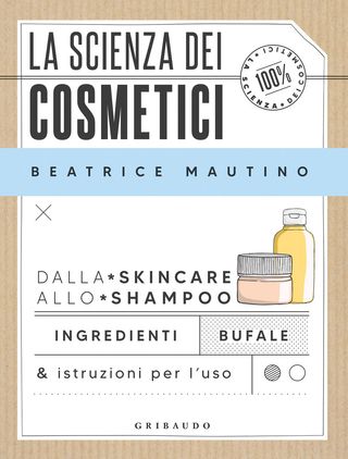 La Scienza Dei Cosmetici. Dalla Skincare Allo Shampoo. Ingredienti, Bufale & Istruzioni Per L'uso Di Mautino Beatrice - 9788858047828