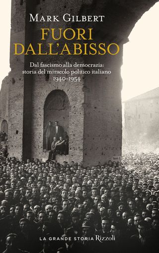 Fuori Dall'abisso. Dal Fascismo Alla Democrazia: Storia Del Miracolo Politico Italiano 1940-1954 Di Gilbert Mark - 9788817175166