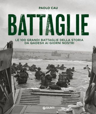 Battaglie. Le 100 Grandi Battaglie Della Storia Da Qadesh Ai Giorni Nostri Di Paolo Cau - 9788809979925