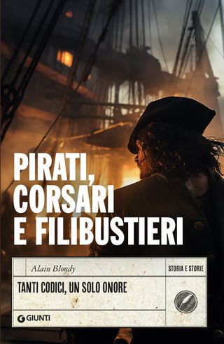 Pirati, Corsari E Filibustieri. Tanti Codici, Un Solo Onore Di Alain Blondy - 9788809974234