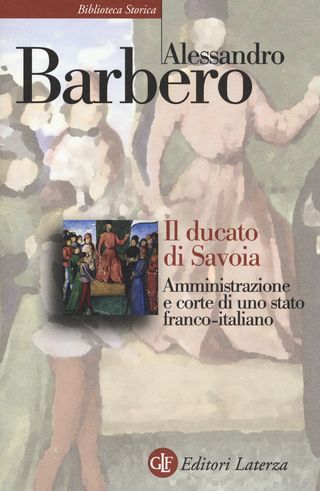 Il Ducato Di Savoia. Amministrazione E Corte Di Uno Stato Franco-italiano Di Barbero Alessandro - 9788858131565