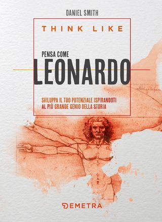 Think Like. Pensa Come Leonardo. Sviluppa Il Tuo Potenziale Ispirandoti Al Più Grande Genio Della Storia Di Daniel Smith - 9788844077266