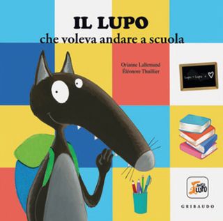 Il Lupo Che Voleva Andare A Scuola. Amico Lupo. Ediz. A Colori Di Lallemand Orianne - 9788858037362
