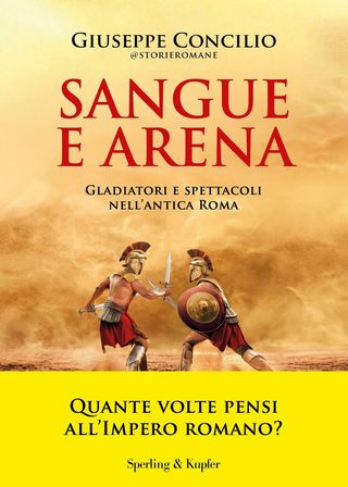 Sangue E Arena. Gladiatori E Spettacoli Nell'antica Roma Di Concilio Giuseppe - 9788820080648
