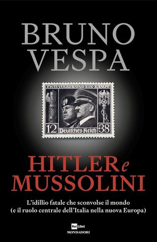 Hitler E Mussolini. L'idillio Fatale Che Sconvolse Il Mondo (e Il Ruolo Centrale Dell'italia Nella Nuova Europa) Di Vespa Bruno - 9788804792857