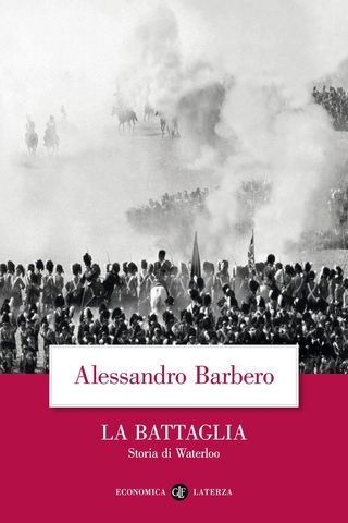 La Battaglia. Storia Di Waterloo. Di Barbero Alessandro - 9788842077596