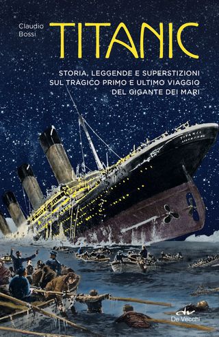 Titanic. Storia , Leggenda E Superstizioni Sul Tragico Primo E Ultimo Viaggio Del Gigante Dei Mari Di Claudio Bossi - 9788841267868