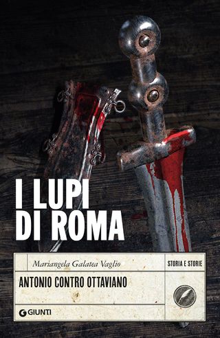 I Lupi Di Roma. Antonio Contro Ottaviano Di Mariangela Galatea Vaglio - 9788809910966