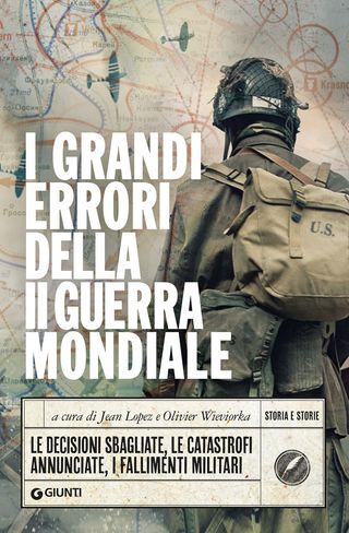 I Grandi Errori Della Seconda Guerra Mondiale. Le Decisioni Sbagliate, Le Catastrofi Annunciate, I Fallimenti Militari  - 9788809962019