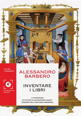 Inventare I Libri. L’avventura Di Filippo E Lucantonio Giunti, Pionieri Dell’editoria Moderna Di Alessandro Barbero - 9788809861916