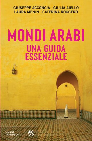 Mondi Arabi. Una Guida Essenziale Di Caterina Roggero, Di Aa.vv., Di Giuseppe Acconcia, Di Giulia Aiello, Di Laura Menin - 9788830110328