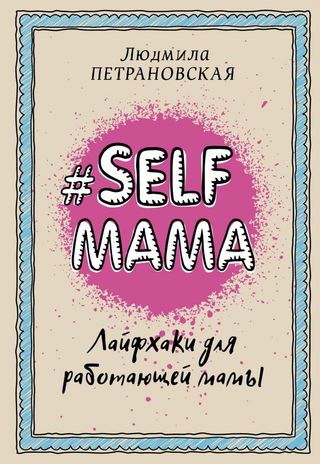Петрановская Л. В.: #Selfmama. Лайфхаки для работающей мамы. Библиотека Петрановской
