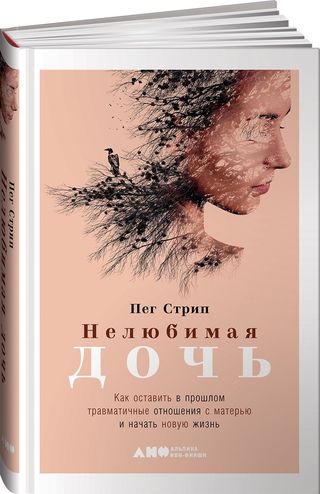 Пег С.: Нелюбимая дочь. Как оставить в прошлом травматичные отношения с матерью и начать новую жизнь