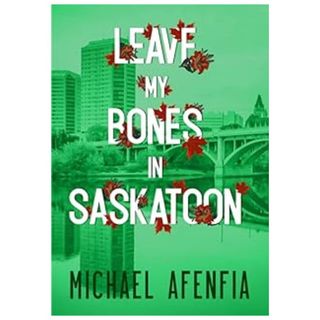 Leave My Bones in Saskatoon