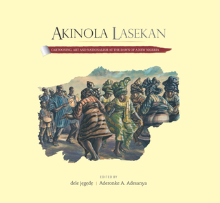 AKINOLA LASEKAN: Cartooning, Art, and Nationalism at the Dawn of a New Nigeria