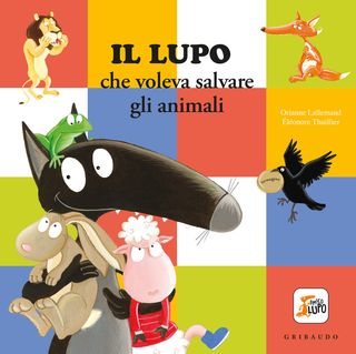 Il Lupo che voleva salvare gli animali. Amico lupo. Ediz. a colori, Lallemand Orianne, 9788858053515
