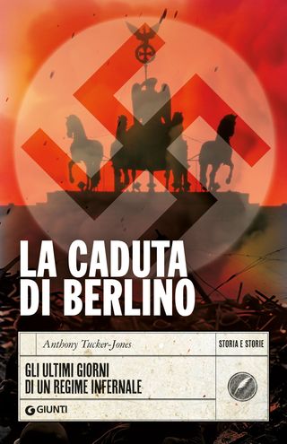 La caduta di Berlino. Gli ultimi giorni di un regime infernale, di Anthony Tucker-Jones, 9788809924154