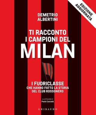Ti racconto i campioni del Milan. I fuoriclasse che hanno fatto la storia del club rossonero, di Demetrio Albertini, 9788858054048