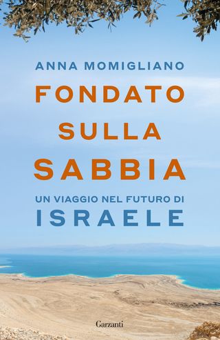 Fondato sulla sabbia. Un viaggio nel futuro di Israele, di  Anna Momigliano, 9788811014058