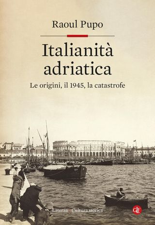 Italianità adriatica. Le origini, il 1945, la catastrofe, Pupo Raoul, 9788858157152