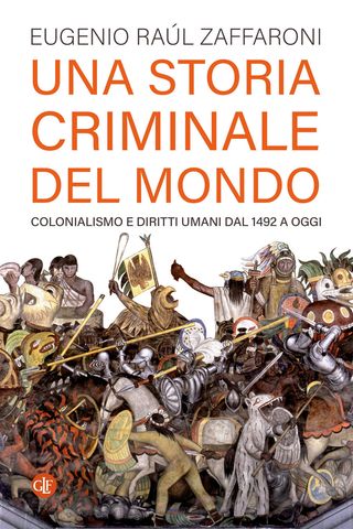 Una storia criminale del mondo. Colonialismo e diritti umani dal 1492 a oggi, di  Eugenio Raúl Zaffaroni, 9788858157435