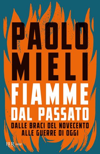 Fiamme dal passato. Dalle braci del Novecento alle guerre di oggi, di Paolo Mieli, 9788817193160