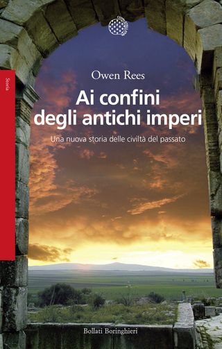 Ai confini degli antichi imperi. Una nuova storia delle civiltà del passato, di Owen Rees, 9788833943718