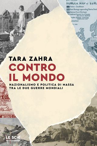 Contro il mondo. Nazionalismo e politica di massa tra le due guerre mondiali, di Tara Zahra, 9788804794660