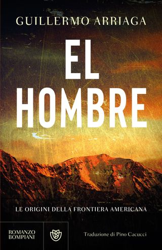 El Hombre. Le origini della frontiera americana, di Guillermo Arriaga, 9788830154056